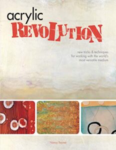 acrylic revolution: new tricks and techniques for working with the world’s most versatile medium