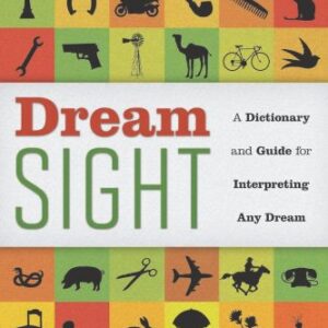 Dream Sight: A Dictionary and Guide for Interpreting Any Dream