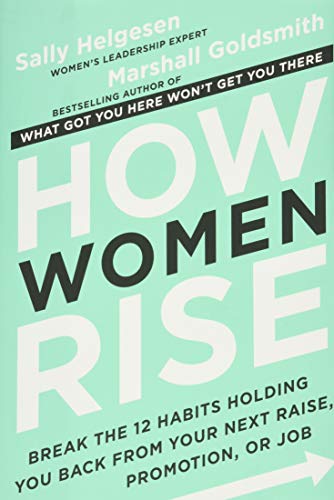 How Women Rise: Break the 12 Habits Holding You Back from Your Next Raise, Promotion, or Job