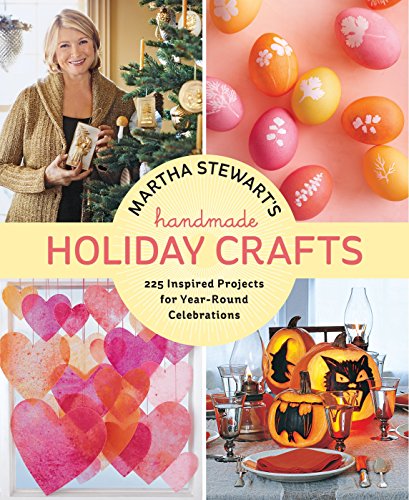 Martha Stewart's Handmade Holiday Crafts: 225 Inspired Projects for Year-Round Celebrations