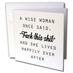 3drose a wise woman once said fuck this shit and she lived happily ever after – greeting card, 6″ x 6″, single (gc_235519_5)
