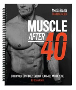 men’s health: muscle after 40: the ultimate step-by-step training guide to safely build your best body ever in your 40s and beyond – lose unwanted fat and build muscles!