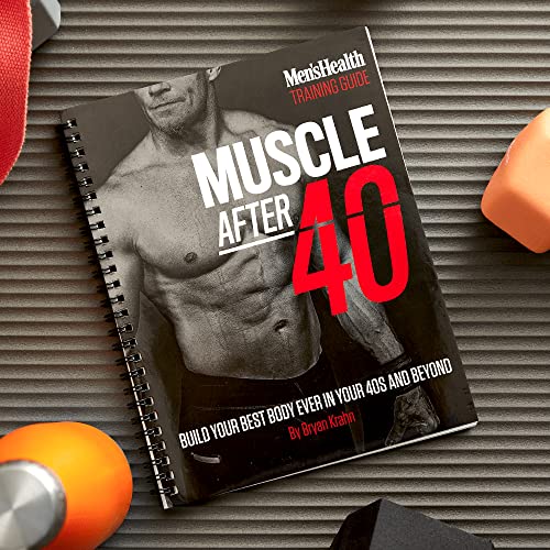 Men's Health: Muscle After 40: The Ultimate Step-by-Step Training Guide to Safely Build Your Best Body Ever in Your 40s and Beyond - Lose Unwanted Fat and Build Muscles!