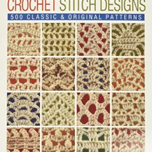 The Complete Book of Crochet Stitch Designs: 500 Classic & Original Patterns (Volume 1) (Complete Crochet Designs)