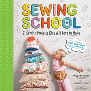 Sewing School ®: 21 Sewing Projects Kids Will Love to Make