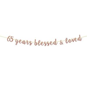 aonbon glitter 65 years blessed & loved banner – 65th birthday / 65th anniversary banner, 65th birthday / 65th anniversary party decorations – rose gold (65)