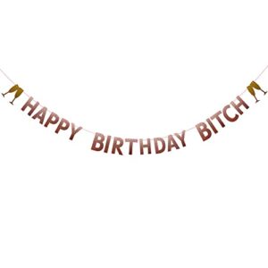 happy birthday bitch banner,pre-strung,no assembly required, birthday party decorations, rose gold glitter paper garlands backdrops,letters rose gold betteryanzi