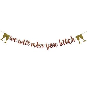 we will miss you bitch banner,pre-strung, rose gold glitter paper party decorations for retirement farewell bridal shower going away party supplies letters rose gold we will miss you bitch