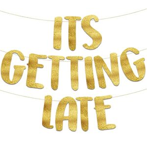its getting late gold glitter banner – satirical funny birthday and housewarming decorations for 21st 30th 40th 50th 60th birthdays – retirement party supplies