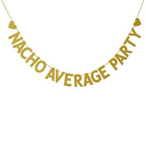 nacho average party banner garland sign – birthday, wedding, bridal shower, engagement, baby shower party decorations – gold glitter