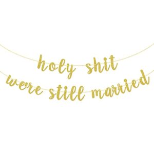 holy shit we’re still married banner, funny wedding anniversary decoration for wife or husband, gold gliter party sign