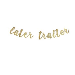 later traitor banner, going away/moving/job change/relocating/farewell party gold gliter party sign