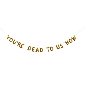you’re dead to us now banner, funny party decorations for going away/happy retirement /bye felicia /farewell /goodbye party supplies pre-strung no assembly required letters gold betteryanzi