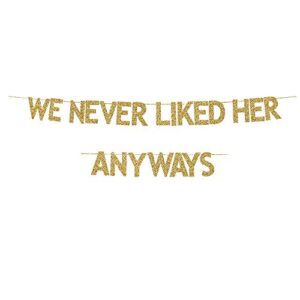 we never liked her anyways banner, girls friends’ birthday party/bach party decorations, gag bday sign decors