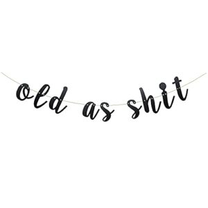 old as shit banner,pre-strung, funny black glitter party decorations for retirement and 50th 60th 70th 80th 90th birthday party supplies, funny bunting photo booth props sign letters black betteryanzi