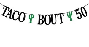 taco bout 50 banner with cactus decorations, cheers to 50 years, 50 taco party decor, 50th birthday/wedding anniversary party decoration supplies black green glitter.