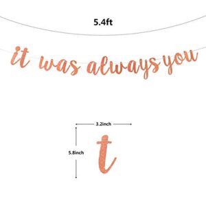 Rose Gold Glitter It Was Always You Banner - Bridal Shower, Bachelorette, Wedding, Engagement, Anniversary Party Decorations