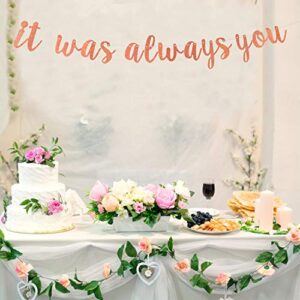 Rose Gold Glitter It Was Always You Banner - Bridal Shower, Bachelorette, Wedding, Engagement, Anniversary Party Decorations