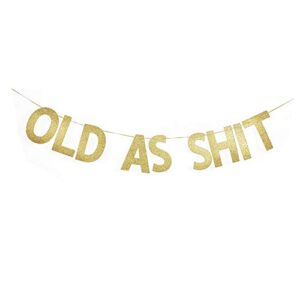 Old As Shit Banner, Fun Gold Gliter Paper Sign for People's 50th/60th/70th/80th Birthday Party Decorations