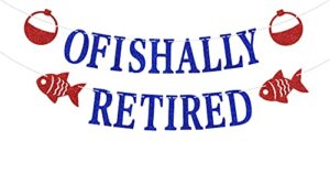 ofishally retired banner with fish bobber decor for happy retirement party decorations, fishing themed retirement party decoration, gone fishing themed party decoration supply blue red glitter.