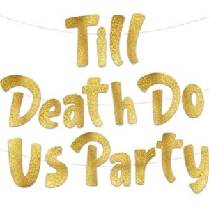 till death do us party gold glitter banner – funny wedding, bachelorette, birthday, bachelor decorations – 21st – 30th – 40th – 50th birthday