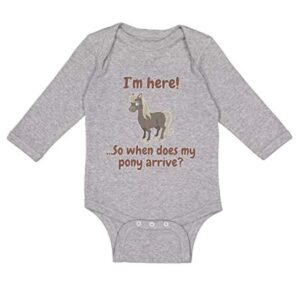 Baby Long Sleeve Bodysuit I'm Here. So When Does My Pony Arrive Funny Boy & Girl Clothes Cotton Oxford Gray Design Only 6 Months