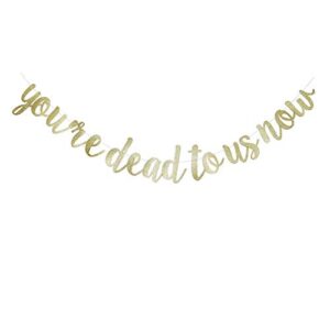 you’re dead to us now banner, gold glitter paper sign for going away/goodbye/bye felicia/farewell/retirement party supplies decorations