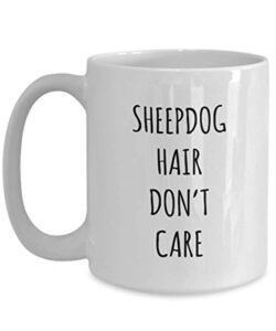 funny sheepdog hair don’t care coffee mug tea cup mug for dog lovers gag mug for men and women