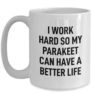 Parakeet Coffee Mug I Work Hard for My Pet Gag Mug for Animal Lovers Tea Cup for Men and Women