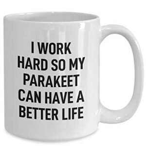 Parakeet Coffee Mug I Work Hard for My Pet Gag Mug for Animal Lovers Tea Cup for Men and Women