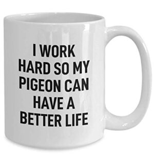 Pigeon Coffee Mug I Work Hard for My Pet Gag Mug for Animal Lovers Tea Cup for Men and Women