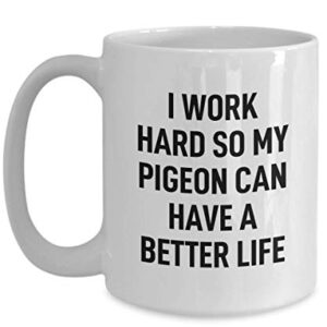 Pigeon Coffee Mug I Work Hard for My Pet Gag Mug for Animal Lovers Tea Cup for Men and Women