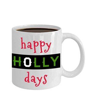 happy holly days 11oz white novelty coffee mug, holiday cheer, christmas present, secret santa gift, stocking stuffer, men and women, boyfriend, girlfriend, girls, boys, man, woman (happy holly)