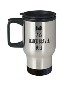 truck driver travel mug bad ass truck driver fuel coffee travel mug cup funny sarcastic travel mug idea