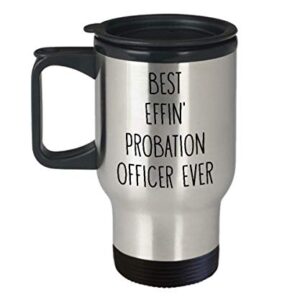 Travel Mugs for Probation Officer Best Effin' Probation Officer Ever Funny Coffee Travel Mug Cup Fun Inspirational Travel Mug Idea