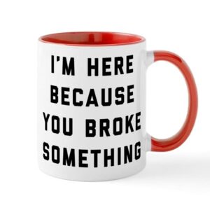 cafepress i’m here because you broke somet ceramic coffee mug, tea cup 11 oz