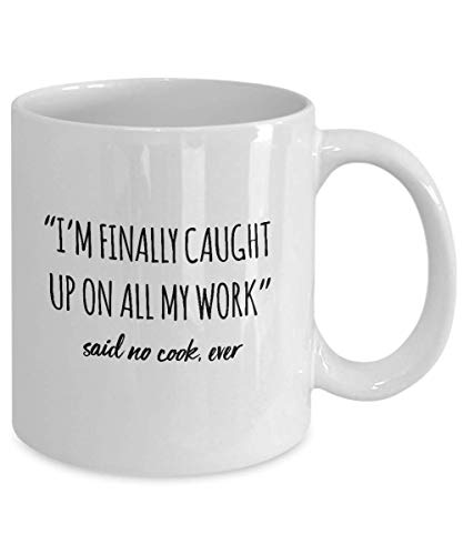 Funny Cook Mug I'm Finally Caught Up On All My Work Said No Cook Ever Gag Mugs Idea Coffee Mug Tea Cup