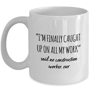 Funny Construction Worker Mug I'm Finally Caught Up On All My Work Said No Construction Worker Ever Gag Mugs Idea Coffee Mug Tea Cup