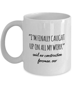 funny construction foreman mug i’m finally caught up on all my work said no construction foreman ever gag mugs idea coffee mug tea cup