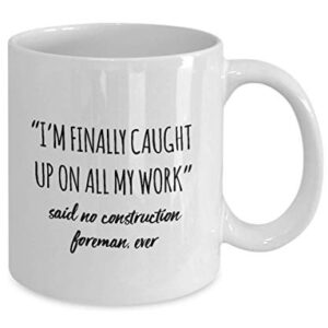 Funny Construction Foreman Mug I'm Finally Caught Up On All My Work Said No Construction Foreman Ever Gag Mugs Idea Coffee Mug Tea Cup