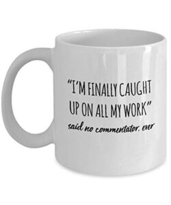 funny commentator mug i’m finally caught up on all my work said no commentator ever gag mugs idea coffee mug tea cup