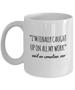 funny comedian mug i’m finally caught up on all my work said no comedian ever gag mugs idea coffee mug tea cup