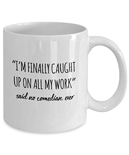 Funny Comedian Mug I'm Finally Caught Up On All My Work Said No Comedian Ever Gag Mugs Idea Coffee Mug Tea Cup