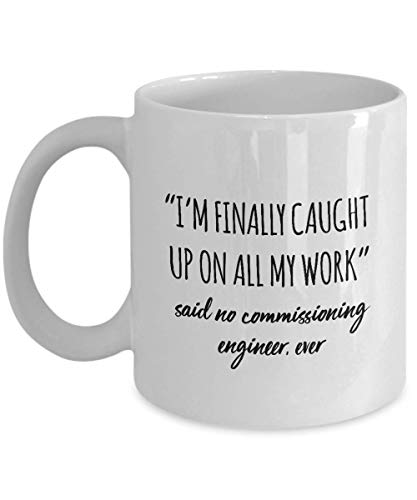 Funny Commissioning Engineer Mug I'm Finally Caught Up On All My Work Said No Commissioning Engineer Ever Gag Mugs Idea Coffee Mug Tea Cup