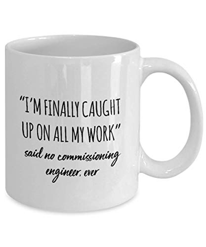 Funny Commissioning Engineer Mug I'm Finally Caught Up On All My Work Said No Commissioning Engineer Ever Gag Mugs Idea Coffee Mug Tea Cup