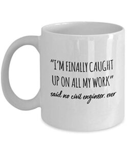 funny civil engineer mug i’m finally caught up on all my work said no civil engineer ever gag mugs idea coffee mug tea cup