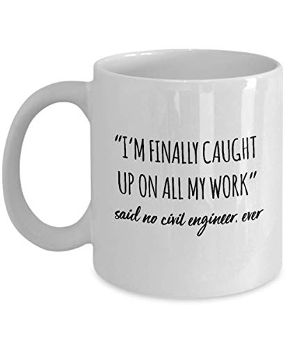 Funny Civil Engineer Mug I'm Finally Caught Up On All My Work Said No Civil Engineer Ever Gag Mugs Idea Coffee Mug Tea Cup