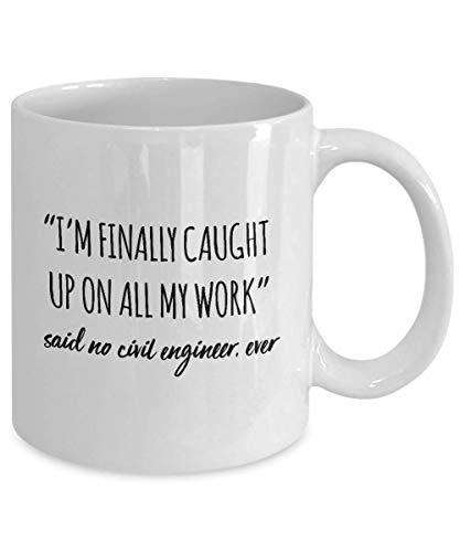 Funny Civil Engineer Mug I'm Finally Caught Up On All My Work Said No Civil Engineer Ever Gag Mugs Idea Coffee Mug Tea Cup