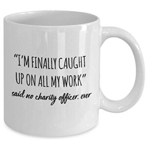 Funny Charity Officer Mug I'm Finally Caught Up On All My Work Said No Charity Officer Ever Gag Mugs Idea Coffee Mug Tea Cup