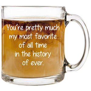you’re pretty much my most favorite – 12 oz glass coffee cup mug – birthday christmas stocking stuffer white elephant gifts presents for women men friend coworker – funny unique gift present ideas
